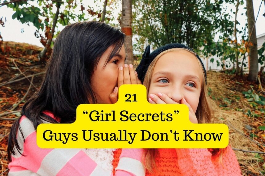 21 “Girl Secrets” Guys Usually Don’t Know