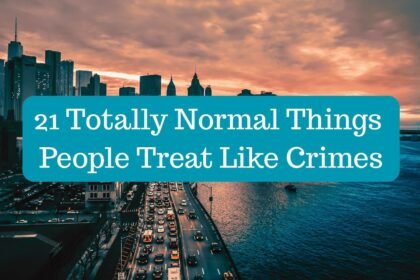21 Totally Normal Things People Treat Like Crimes