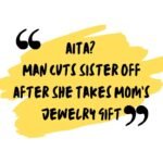AITA Man Cuts Sister Off After She Takes Mom’s Jewelry Gift