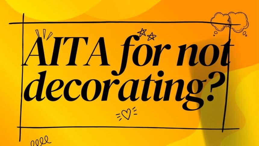 AITA for not decorating